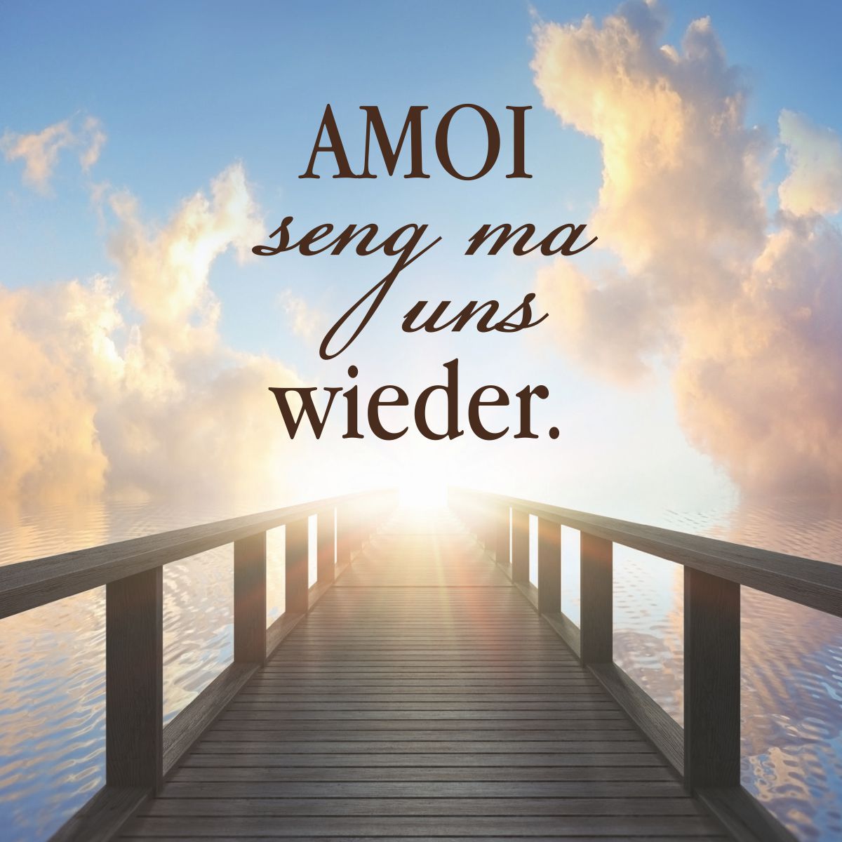 Motiv Brücke, blauer Himmel und Wolken mit Text "Amoi seng ma uns wieder"