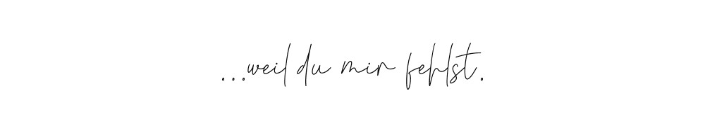weil du mir fehlst